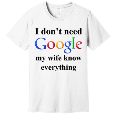 I Don't Need Google My Wife Knows Everything Premium T-Shirt