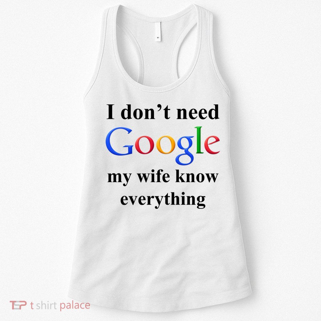 I Don't Need Google My Wife Knows Everything Womens Tank Top
