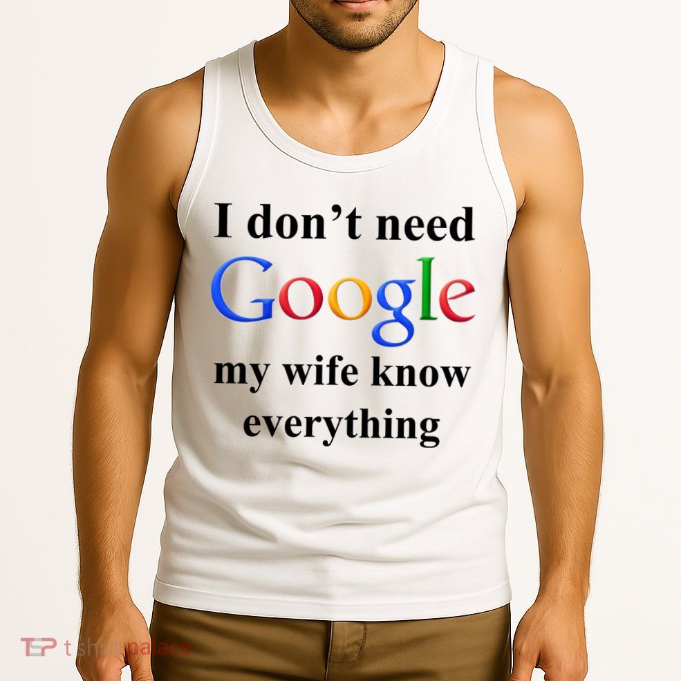 I Don't Need Google My Wife Knows Everything Tank Top