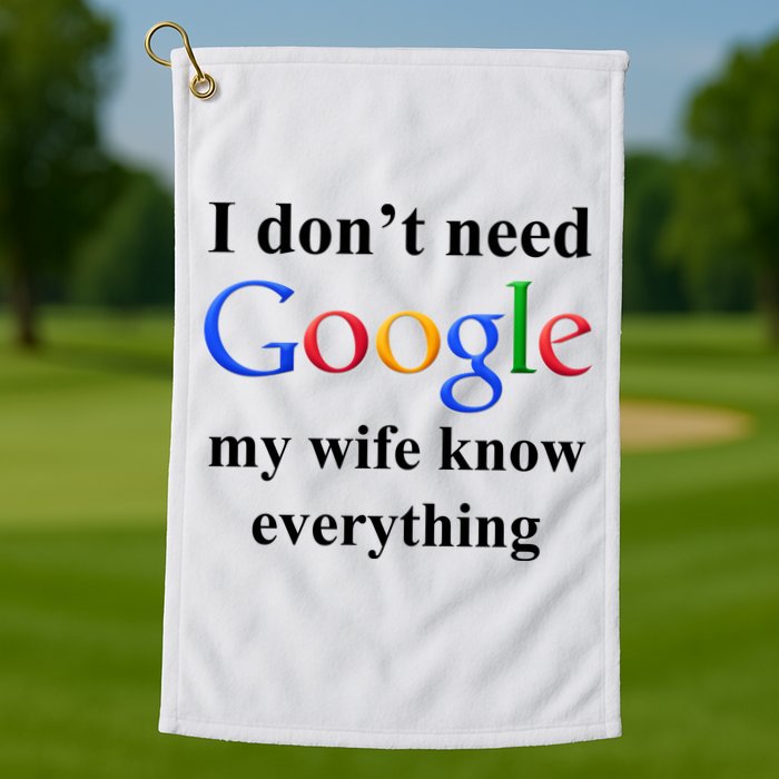 I Don't Need Google My Wife Knows Everything Golf Towel