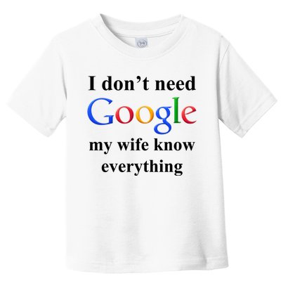 I Don't Need Google My Wife Knows Everything Toddler T-Shirt