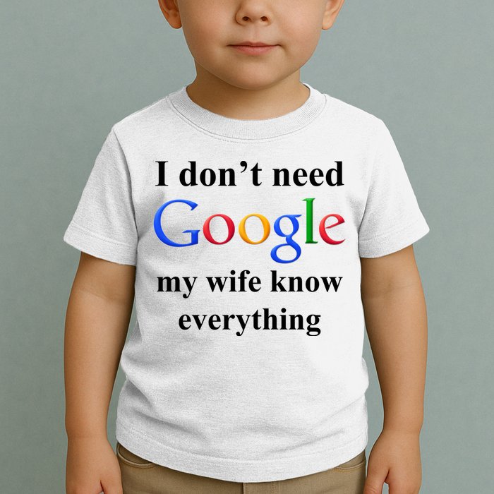 I Don't Need Google My Wife Knows Everything Toddler T-Shirt