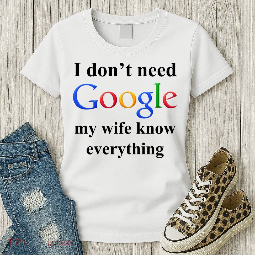 I Don't Need Google My Wife Knows Everything Womens T-Shirt