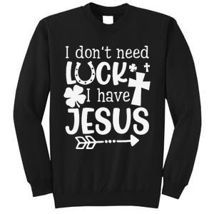 I Don't Need Luck I Have Jesus Gifts Saint Patrick's Day Fun Tall Sweatshirt