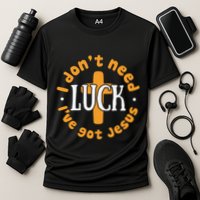 I Dont Need Luck Ive Got Jesus Funny St Patricks Day Performance Shirt