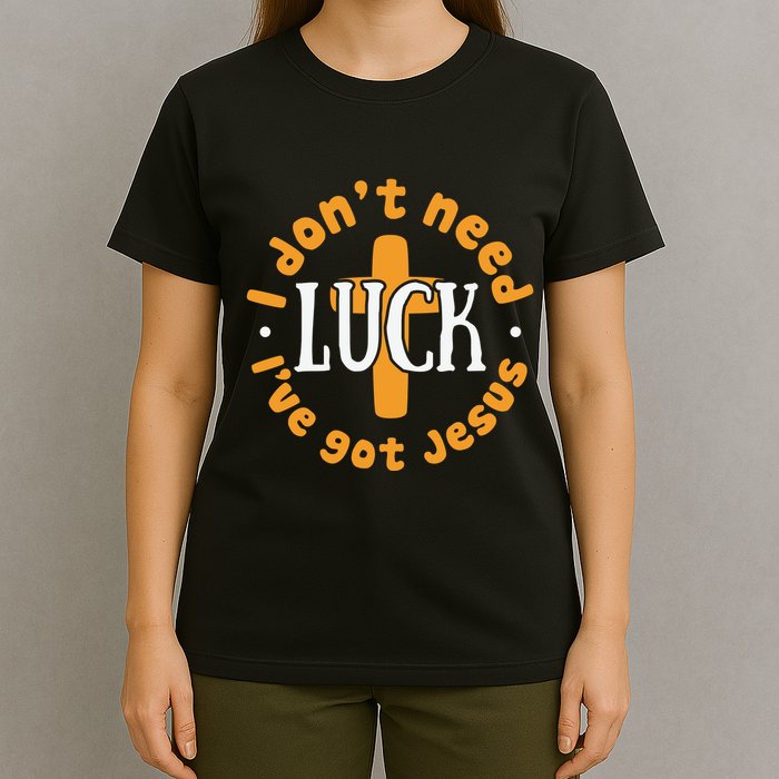 I Dont Need Luck Ive Got Jesus Funny St Patricks Day T-Shirt