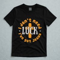 I Dont Need Luck Ive Got Jesus Funny St Patricks Day T-Shirt