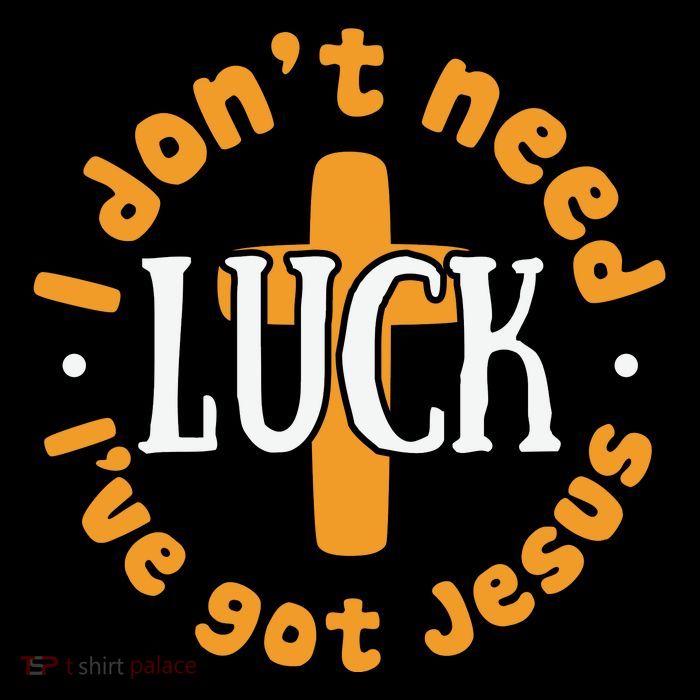 I Dont Need Luck Ive Got Jesus Funny St Patricks Day T-Shirt