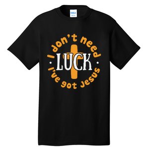 I Dont Need Luck Ive Got Jesus Funny St Patricks Day Tall T-Shirt