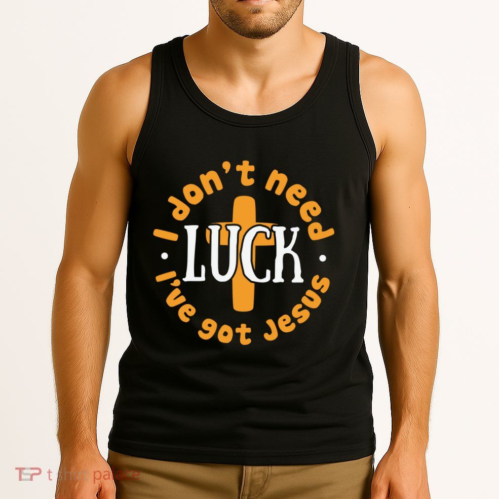 I Dont Need Luck Ive Got Jesus Funny St Patricks Day Tank Top