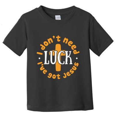 I Dont Need Luck Ive Got Jesus Funny St Patricks Day Toddler T-Shirt
