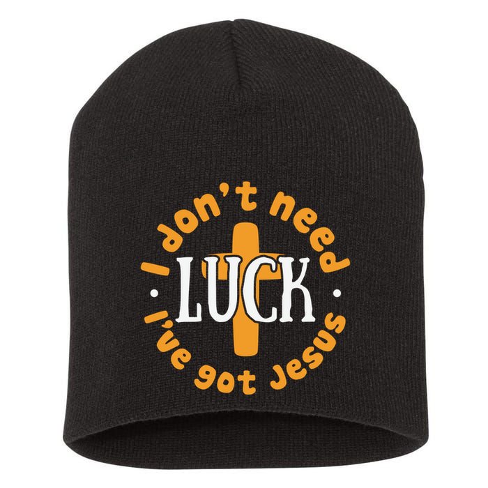 I Dont Need Luck Ive Got Jesus Funny St Patricks Day Short Acrylic Beanie