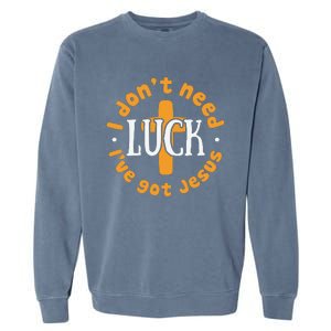 I Dont Need Luck Ive Got Jesus Funny St Patricks Day Garment-Dyed Sweatshirt