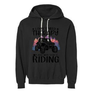 I Don't Need Therapy I Just Need To Go Riding SXS UTV Garment-Dyed Fleece Hoodie