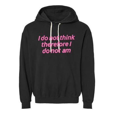 I Do Not Think Therefore I Do Not Am Garment-Dyed Fleece Hoodie