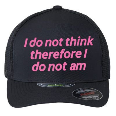 I Do Not Think Therefore I Do Not Am Flexfit Unipanel Trucker Cap