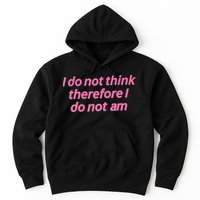 I Do Not Think Therefore I Do Not Am Hoodie