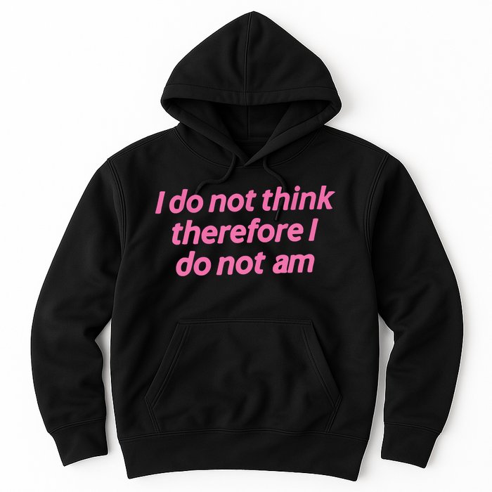 I Do Not Think Therefore I Do Not Am Hoodie