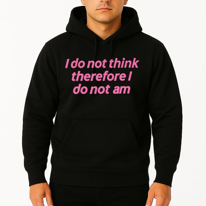 I Do Not Think Therefore I Do Not Am Hoodie