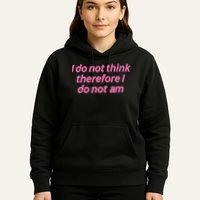 I Do Not Think Therefore I Do Not Am Hoodie