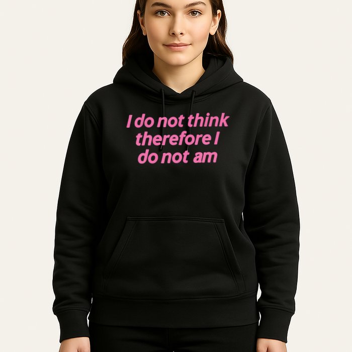 I Do Not Think Therefore I Do Not Am Hoodie