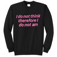 I Do Not Think Therefore I Do Not Am Sweatshirt