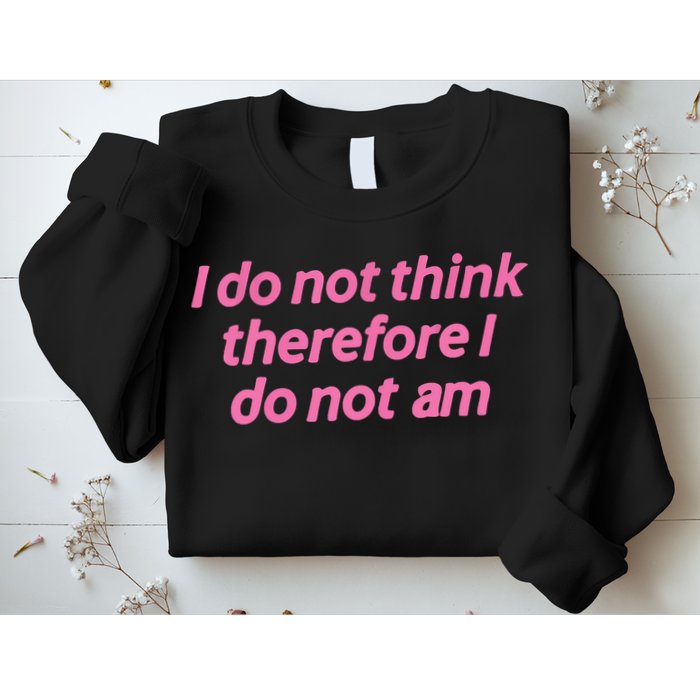 I Do Not Think Therefore I Do Not Am Sweatshirt