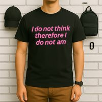 I Do Not Think Therefore I Do Not Am T-Shirt
