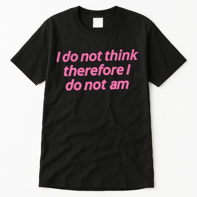 I Do Not Think Therefore I Do Not Am Tall T-Shirt