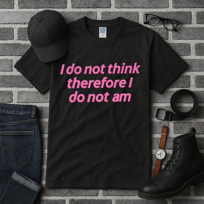 I Do Not Think Therefore I Do Not Am Tall T-Shirt