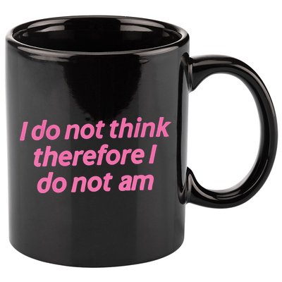 I Do Not Think Therefore I Do Not Am 11oz C Handle Ceramic Mug