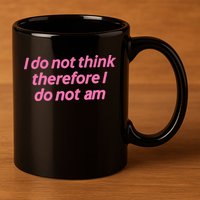 I Do Not Think Therefore I Do Not Am 11oz C Handle Ceramic Mug