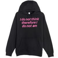 I Do Not Think Therefore I Do Not Am Premium Pullover Hoodie