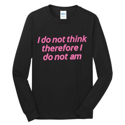 I Do Not Think Therefore I Do Not Am Tall Long Sleeve T-Shirt
