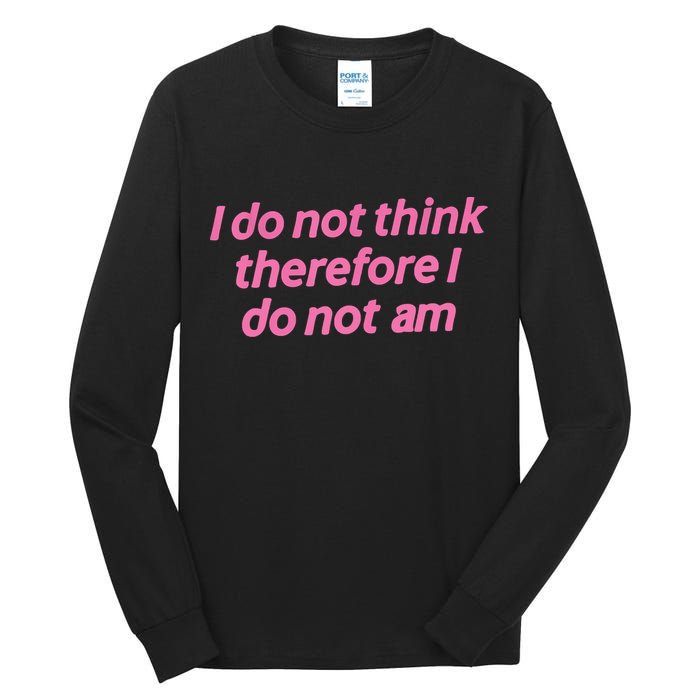 I Do Not Think Therefore I Do Not Am Tall Long Sleeve T-Shirt