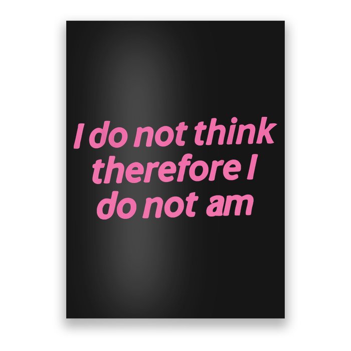 I Do Not Think Therefore I Do Not Am Poster