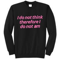I Do Not Think Therefore I Do Not Am Tall Sweatshirt