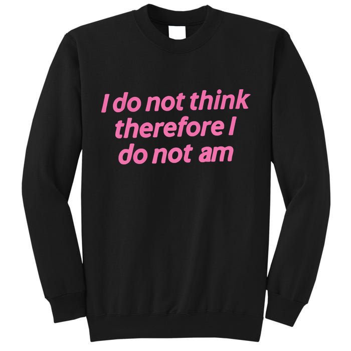 I Do Not Think Therefore I Do Not Am Tall Sweatshirt