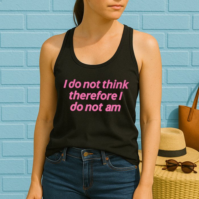 I Do Not Think Therefore I Do Not Am Womens Tank Top