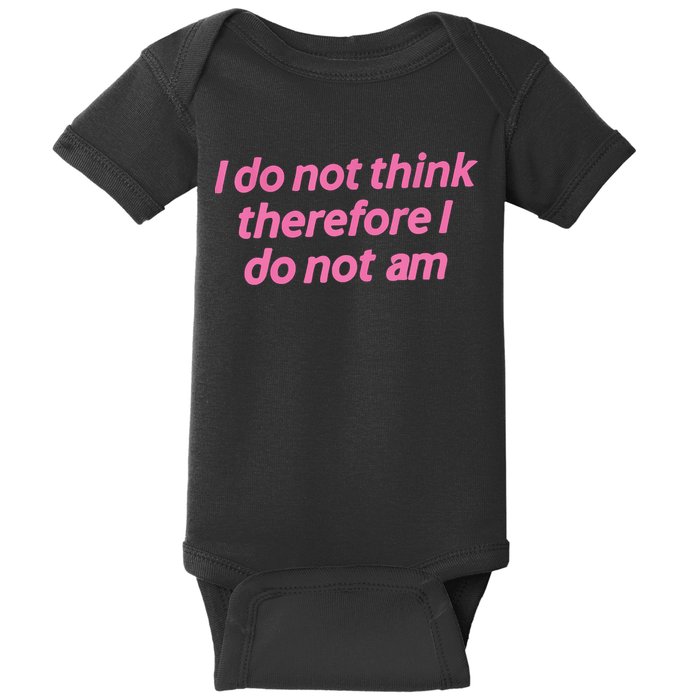 I Do Not Think Therefore I Do Not Am Baby Bodysuit