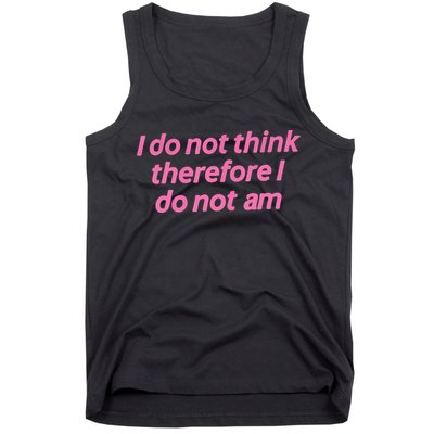I Do Not Think Therefore I Do Not Am Tank Top
