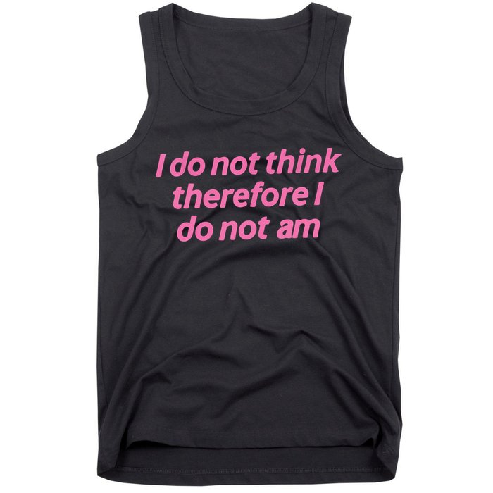 I Do Not Think Therefore I Do Not Am Tank Top