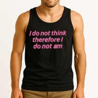 I Do Not Think Therefore I Do Not Am Tank Top
