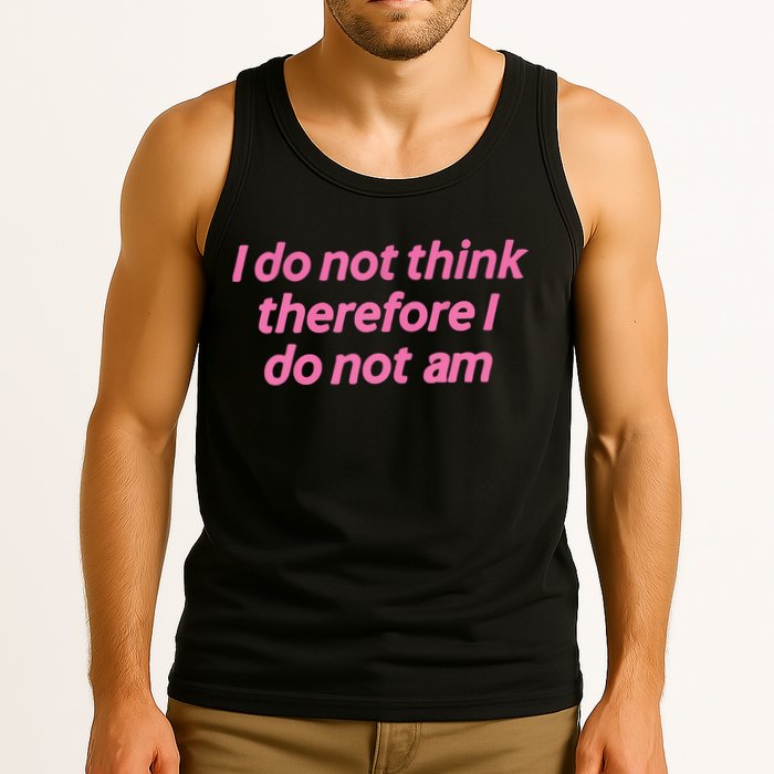 I Do Not Think Therefore I Do Not Am Tank Top