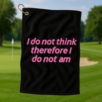 I Do Not Think Therefore I Do Not Am Golf Towel