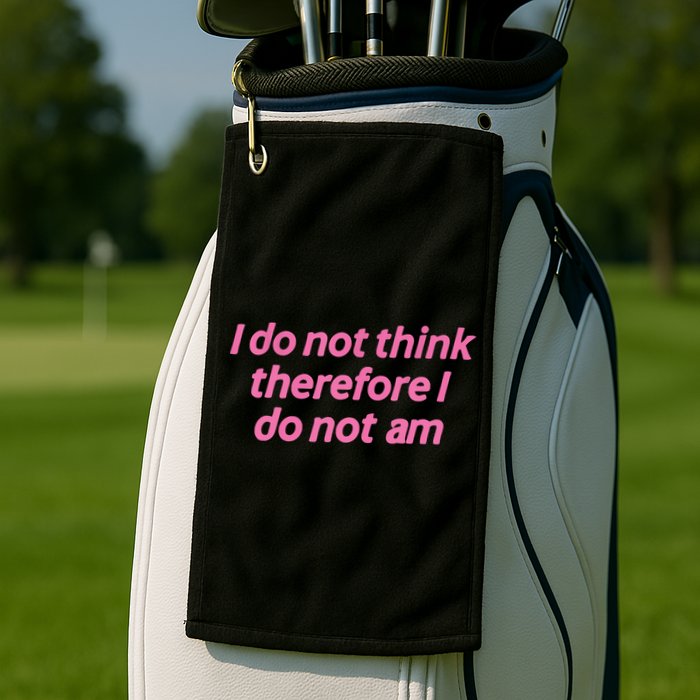 I Do Not Think Therefore I Do Not Am Golf Towel