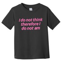 I Do Not Think Therefore I Do Not Am Toddler T-Shirt