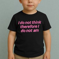 I Do Not Think Therefore I Do Not Am Toddler T-Shirt