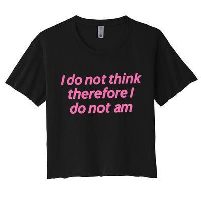 I Do Not Think Therefore I Do Not Am Crop Top