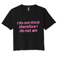 I Do Not Think Therefore I Do Not Am Crop Top
